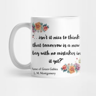 . . . Isn’t it nice to think that tomorrow is a new day with no mistakes in it yet? Mug